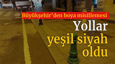 Büyükşehir’den boya misillemesi Yollar yeşil siyah oldu